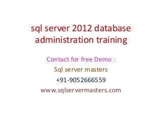 sql server 2012 database
administration training
Contact for free Demo :
Sql server masters
+91-9052666559
www.sqlservermasters.com
 
