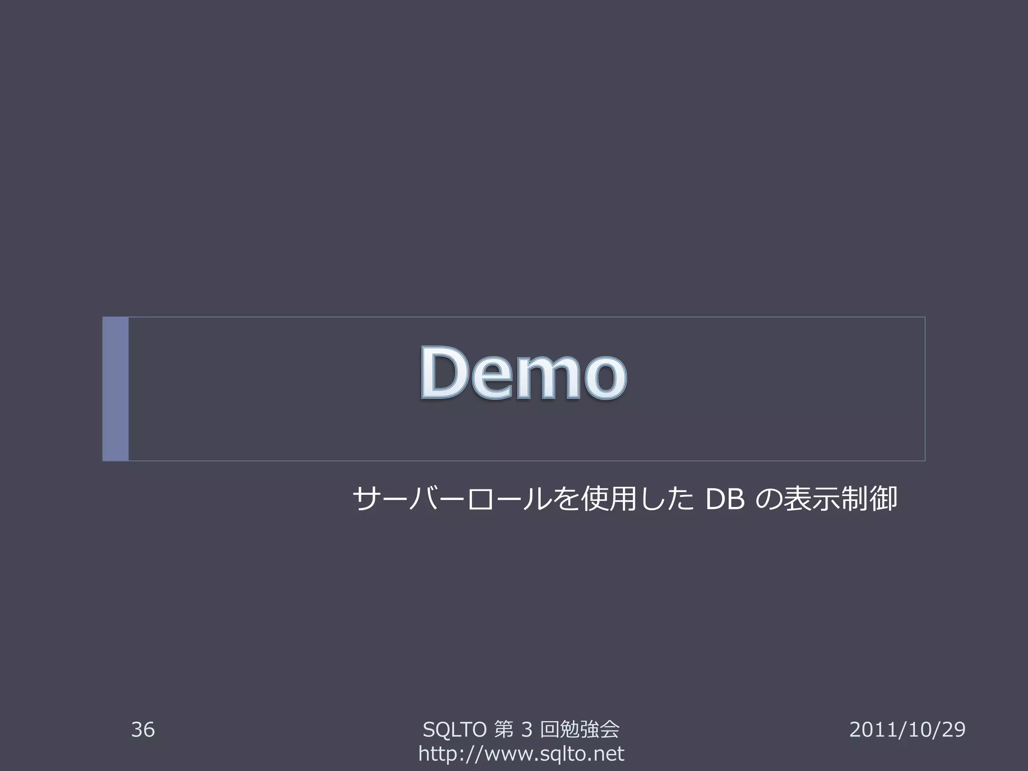 サーバーロールを使用した DB の表示制御




36     SQLTO 第 3 回勉強会         2011/10/29
       http://www.sqlto.net
 