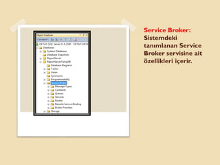 Service Broker:
Sistemdeki
tanımlanan Service
Broker servisine ait
özellikleri içerir.
 