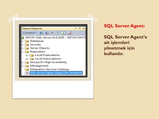 SQL Server Agent:
SQL Server Agent'e
ait işlemleri
yönetmek için
kullanılır.
 