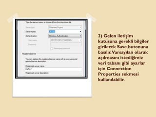 2) Gelen iletişim
kutusuna gerekli bilgiler
girilerek Save butonuna
basılır.Varsayılan olarak
açılmasını istediğimiz
veri tabanı gibi ayarlar
için Connection
Properties sekmesi
kullanılabilir.
 