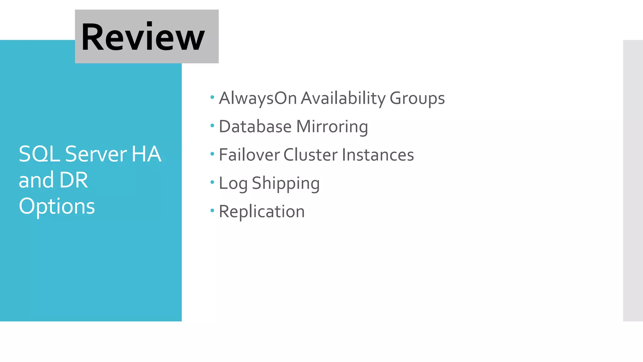 Review
                 AlwaysOn Availability Groups
                 Database Mirroring
SQL Server HA    Failover Cluster Instances
and DR           Log Shipping
Options          Replication
 