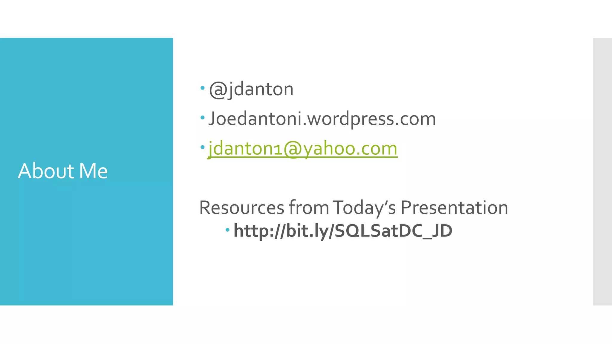 @jdanton
           Joedantoni.wordpress.com
           jdanton1@yahoo.com
About Me
           Resources from Today’s Presentation
              http://bit.ly/SQLSatDC_JD
 