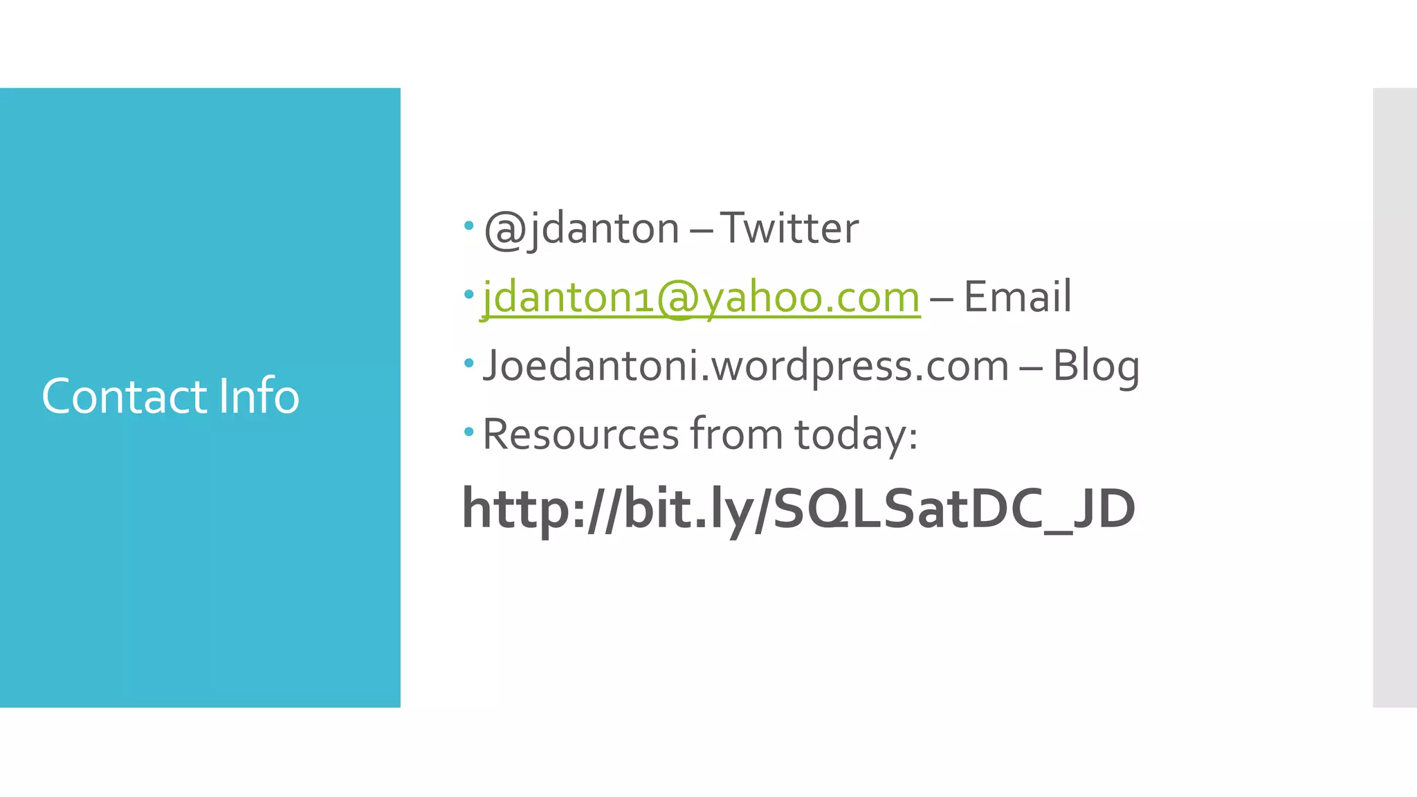 @jdanton – Twitter
               jdanton1@yahoo.com – Email
               Joedantoni.wordpress.com – Blog
Contact Info
               Resources from today:
               http://bit.ly/SQLSatDC_JD
 