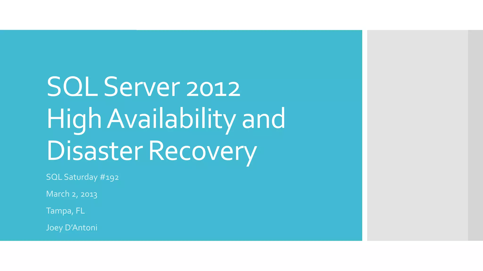 SQL Server 2012
High Availability and
Disaster Recovery
SQL Saturday #192
March 2, 2013
Tampa, FL
Joey D’Antoni
 