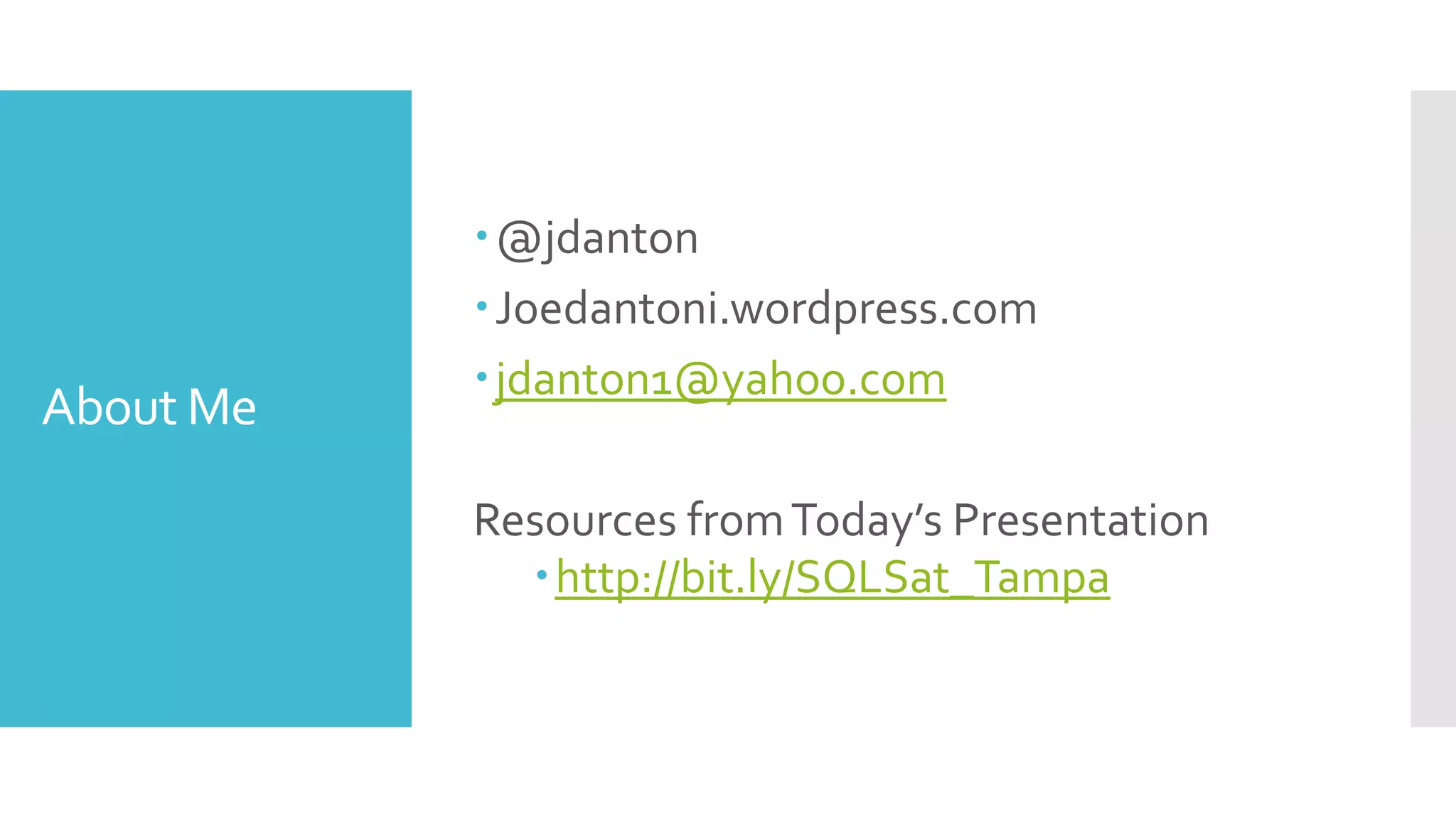 @jdanton
           Joedantoni.wordpress.com
           jdanton1@yahoo.com
About Me

           Resources from Today’s Presentation
             http://bit.ly/SQLSat_Tampa
 
