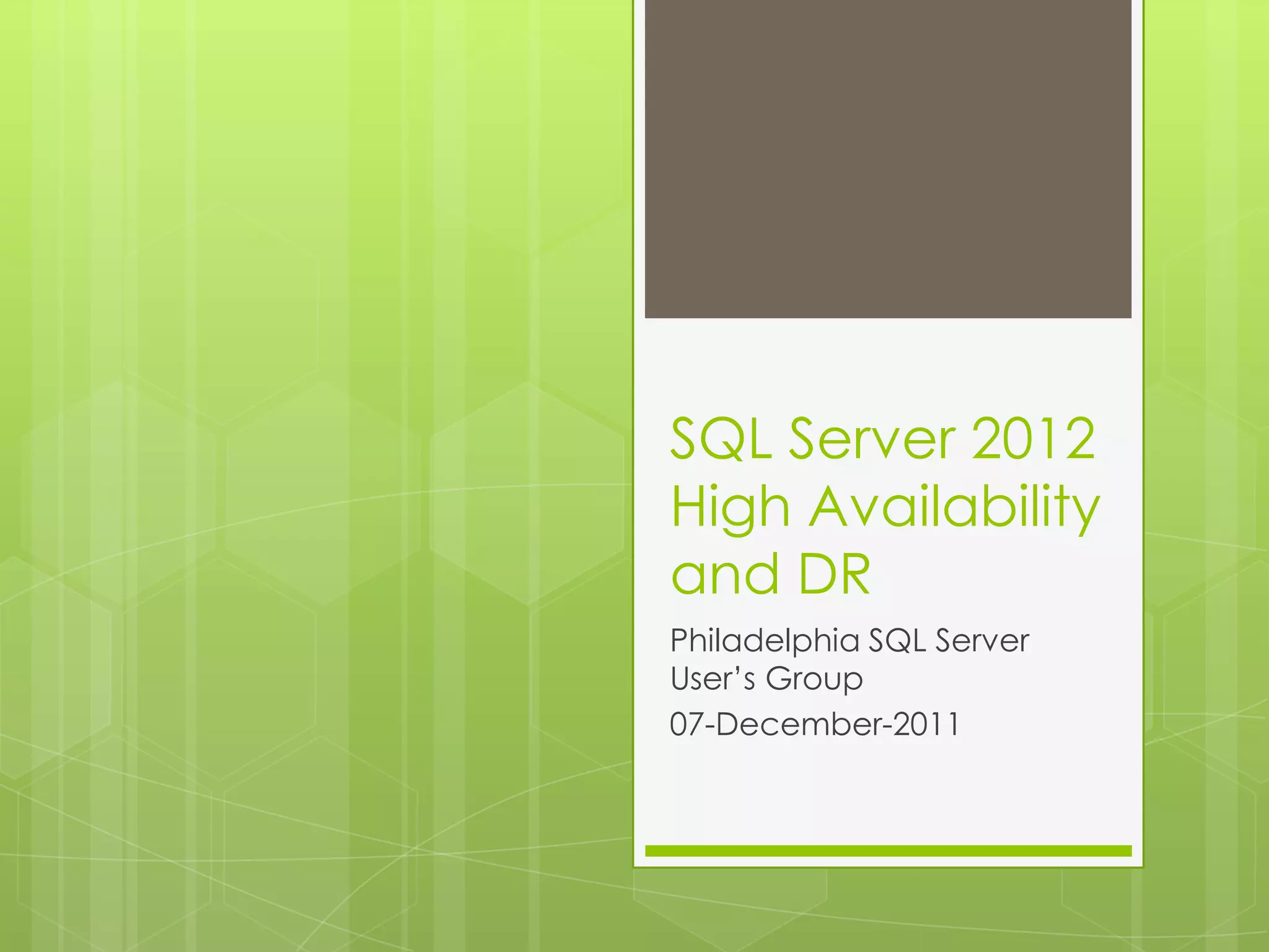 SQL Server 2012
High Availability
and DR
Philadelphia SQL Server
User’s Group
07-December-2011
 
