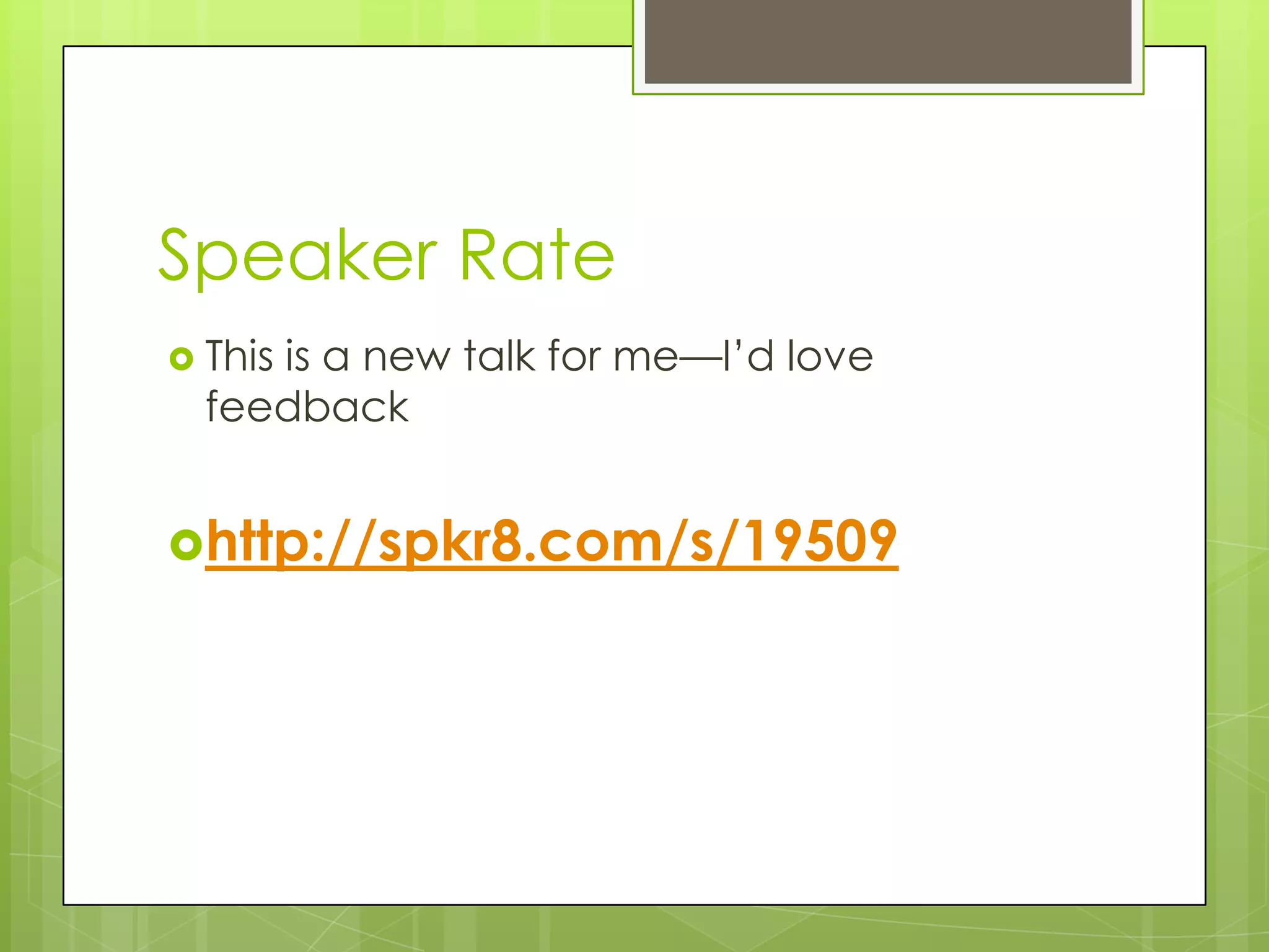 Speaker Rate
 This
     is a new talk for me—I’d love
  feedback


http://spkr8.com/s/19509
 