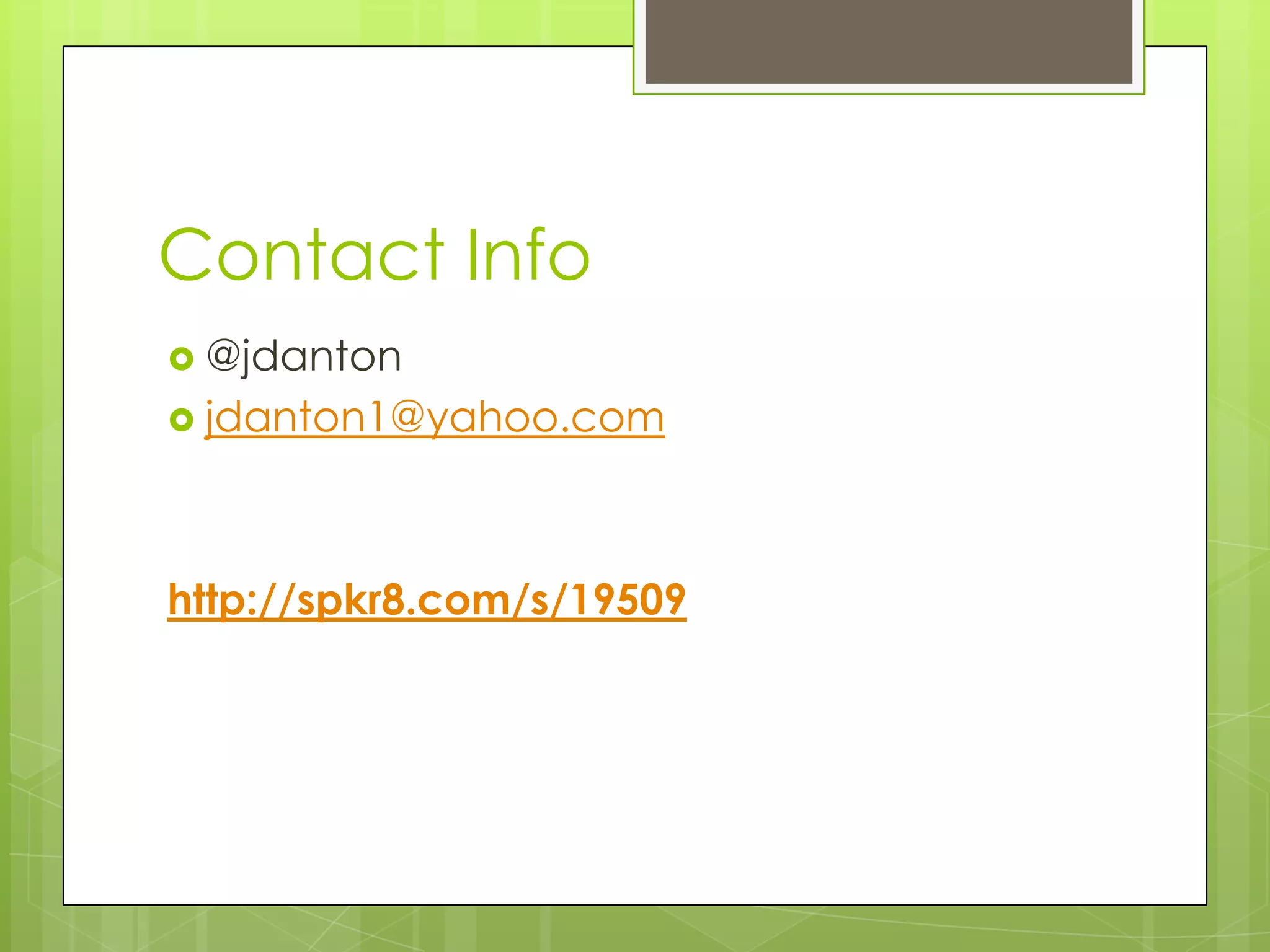 Contact Info
 @jdanton
 jdanton1@yahoo.com




http://spkr8.com/s/19509
 