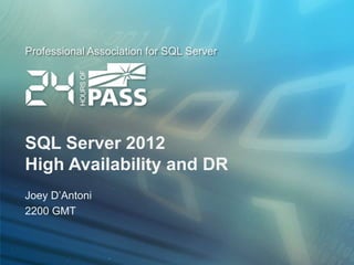 Professional Association for SQL Server




SQL Server 2012
High Availability and DR
Joey D’Antoni
2200 GMT
 