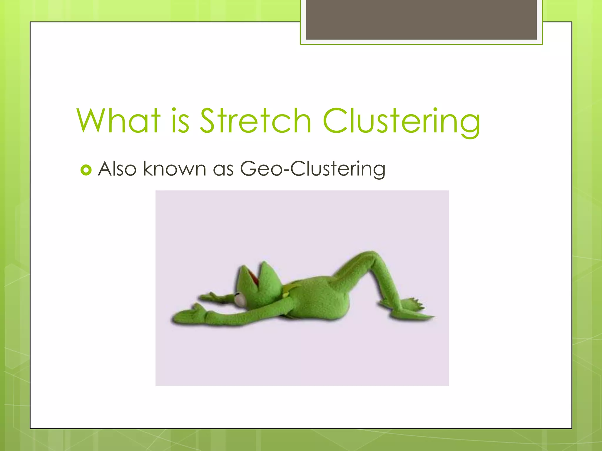 What is Stretch Clustering
 Also   known as Geo-Clustering
 