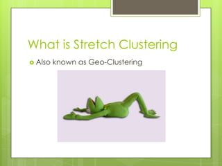 What is Stretch Clustering
 Also   known as Geo-Clustering
 