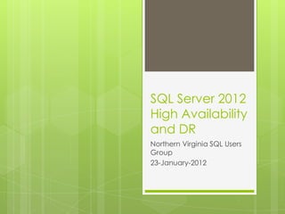 SQL Server 2012
High Availability
and DR
Northern Virginia SQL Users
Group
23-January-2012
 