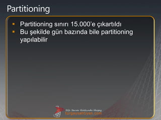  Partitioning sınırı 15.000’e çıkartıldı
 Bu şekilde gün bazında bile partitioning
  yapılabilir
 