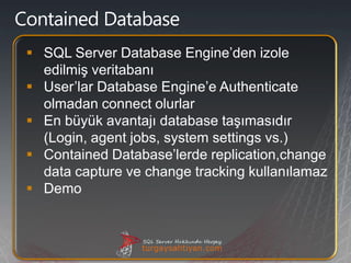  SQL Server Database Engine’den izole
  edilmiş veritabanı
 User’lar Database Engine’e Authenticate
  olmadan connect ol...