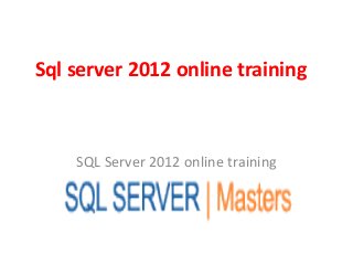 Sql server 2012 online training
SQL Server 2012 online training
 