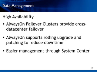 High Availability
 AlwaysOn Failover Clusters provide cross-
  datacenter failover
 AlwaysOn supports rolling upgrade and
  patching to reduce downtime
 Easier management through System Center


                                              28
 