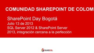 COMUNIDAD SHAREPOINT DE COLOMB

SharePoint Day Bogotá
Julio 13 de 2013
SQL Server 2012 & SharePoint Server
2013, integración cercana a la perfección

 