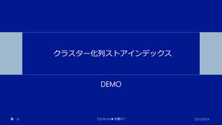 クラスター化列ストアインデックス

DEMO

16

SQLWorld★大阪#17

2013/09/14

 
