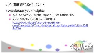 近々開催されるイベント
Accelerate your insights
SQL Server 2014 and Power BI for Office 365
2014/04/15 10:00-12:00(PDT)
http://www.microsoft.com/en-us/server-
cloud/new.aspx?WT.mc_id=social_all_aprildata_paid#fbid=v5O9I
AuB3fn
 