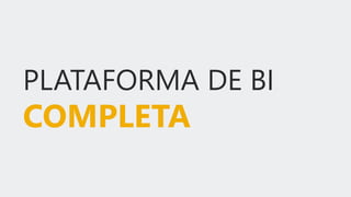 PLATAFORMA DE BI
COMPLETA
 