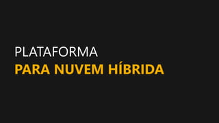 PLATAFORMA
PARA NUVEM HÍBRIDA
 