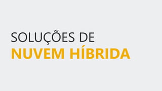 SOLUÇÕES DE
NUVEM HÍBRIDA
 