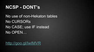 NCSP - DONT’s
No use of non-Hekaton tables
No CURSORs
No CASE; use IF instead
No OPEN…
http://goo.gl/IwIMVR
 