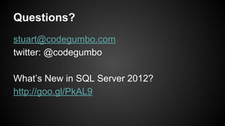 Questions?
stuart@codegumbo.com
twitter: @codegumbo
What’s New in SQL Server 2012?
http://goo.gl/PkAL9
 