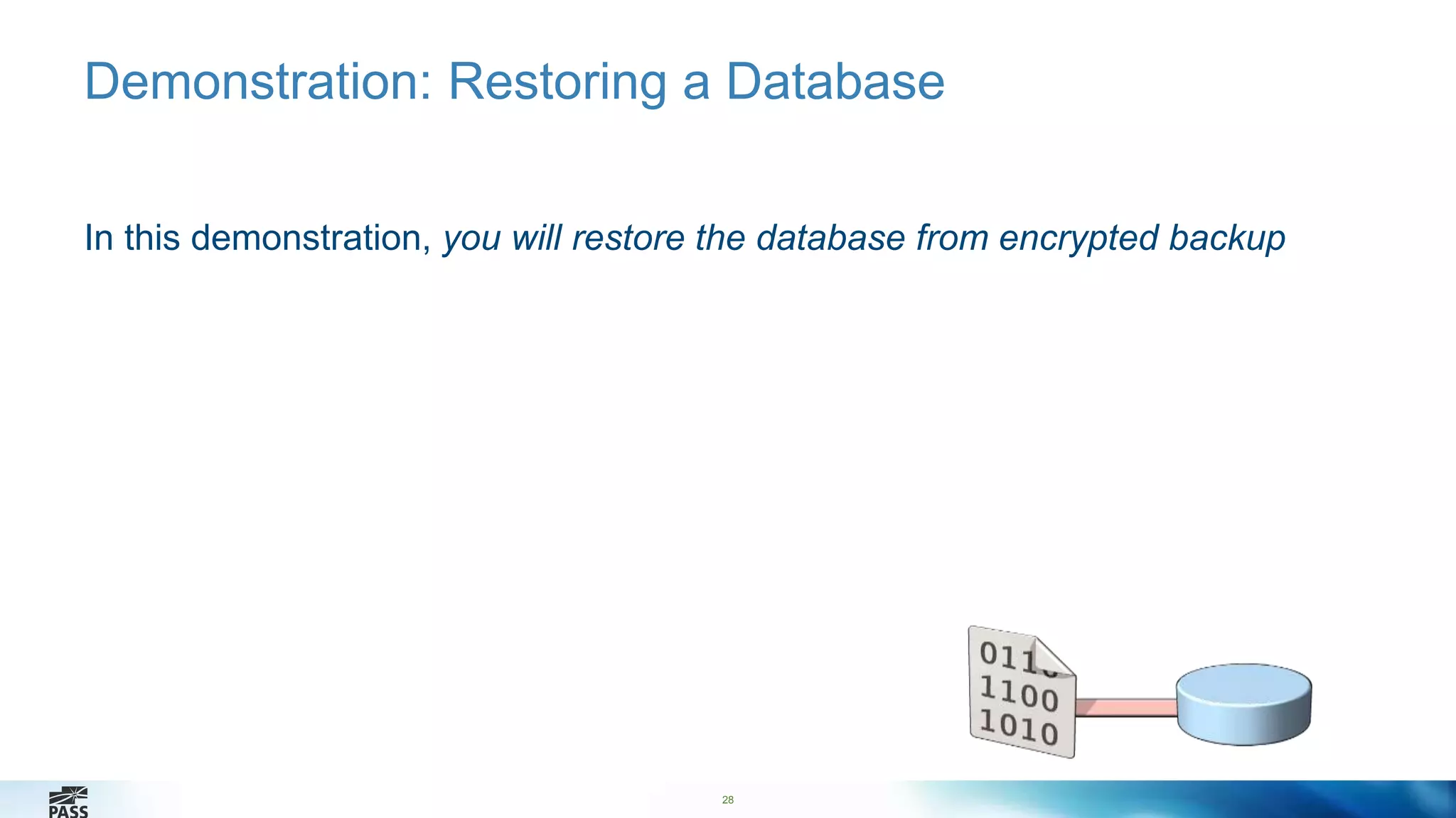 Demonstration: Restoring a Database 
In this demonstration, you will restore the database from encrypted backup 
28 
 