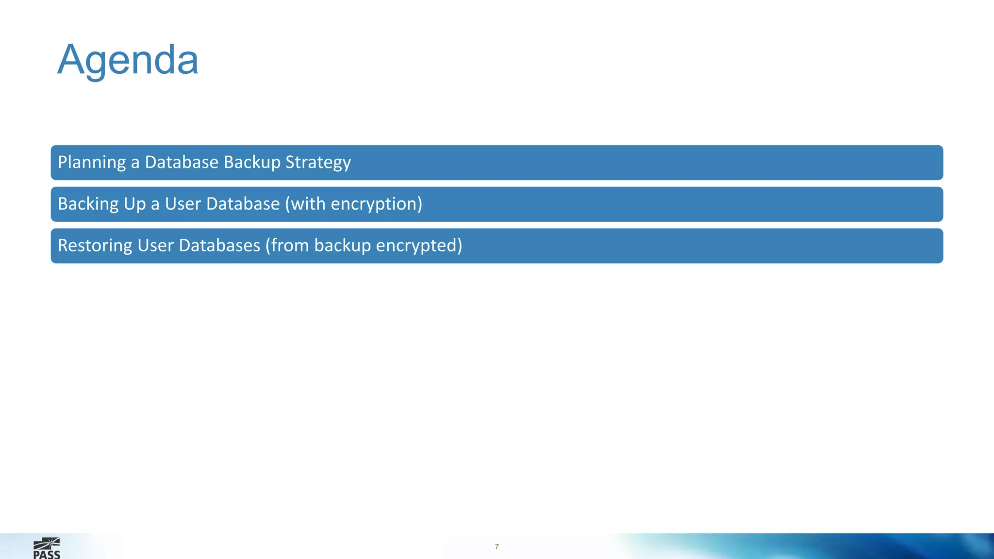 7 
Agenda 
Planning a Database Backup Strategy 
Backing Up a User Database (with encryption) 
Restoring User Databases (from backup encrypted) 
 