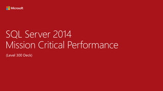SQL Server 2014
Mission Critical Performance
(Level 300 Deck)
 