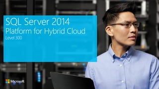 SQL Server 2014
Platform for Hybrid Cloud
(Level 300 Deck)
 