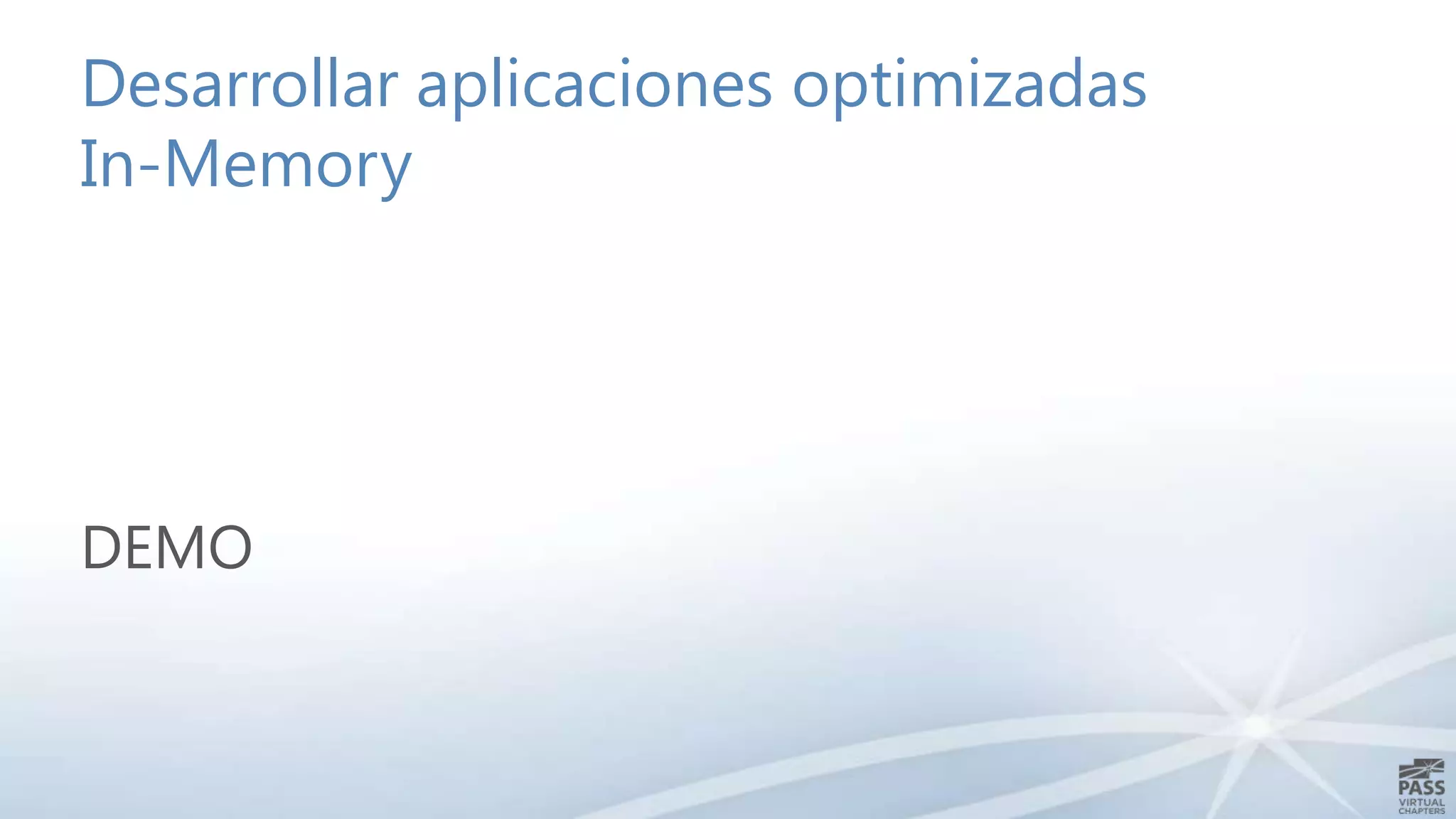 Desarrollar aplicaciones optimizadas
In-Memory

DEMO

 