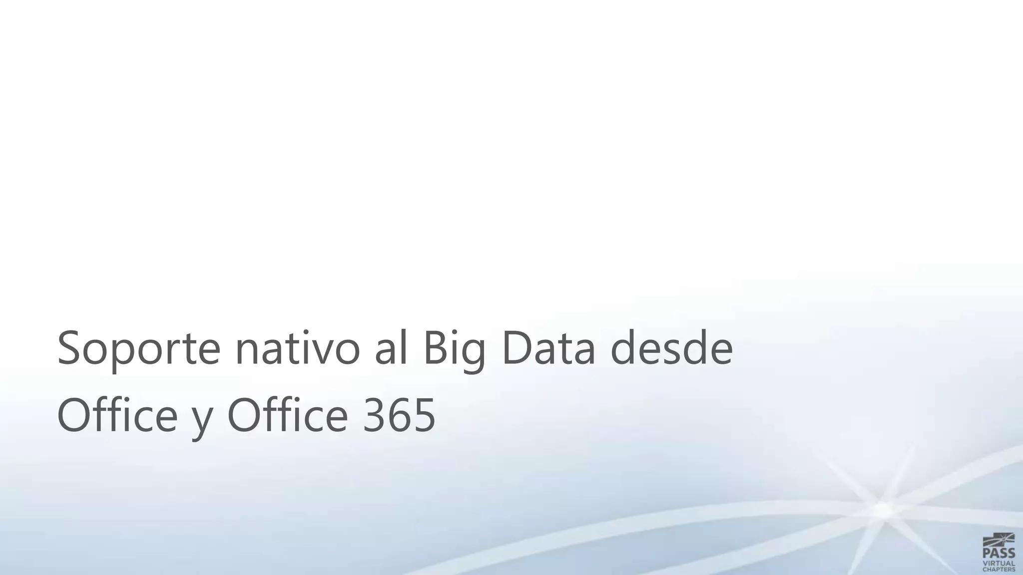 Soporte nativo al Big Data desde
Office y Office 365

 