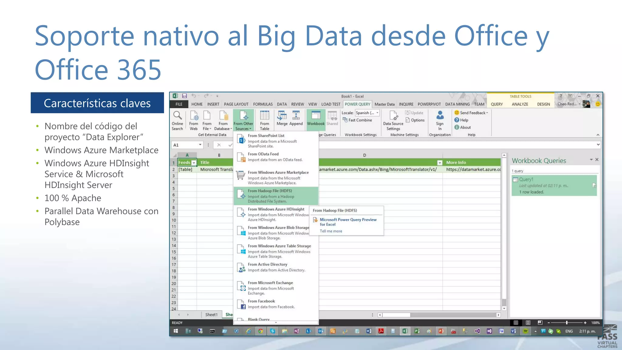 Soporte nativo al Big Data desde Office y
Office 365
Características claves
• Nombre del código del
proyecto “Data Explorer”
• Windows Azure Marketplace
• Windows Azure HDInsight
Service & Microsoft
HDInsight Server
• 100 % Apache
• Parallel Data Warehouse con
Polybase

 