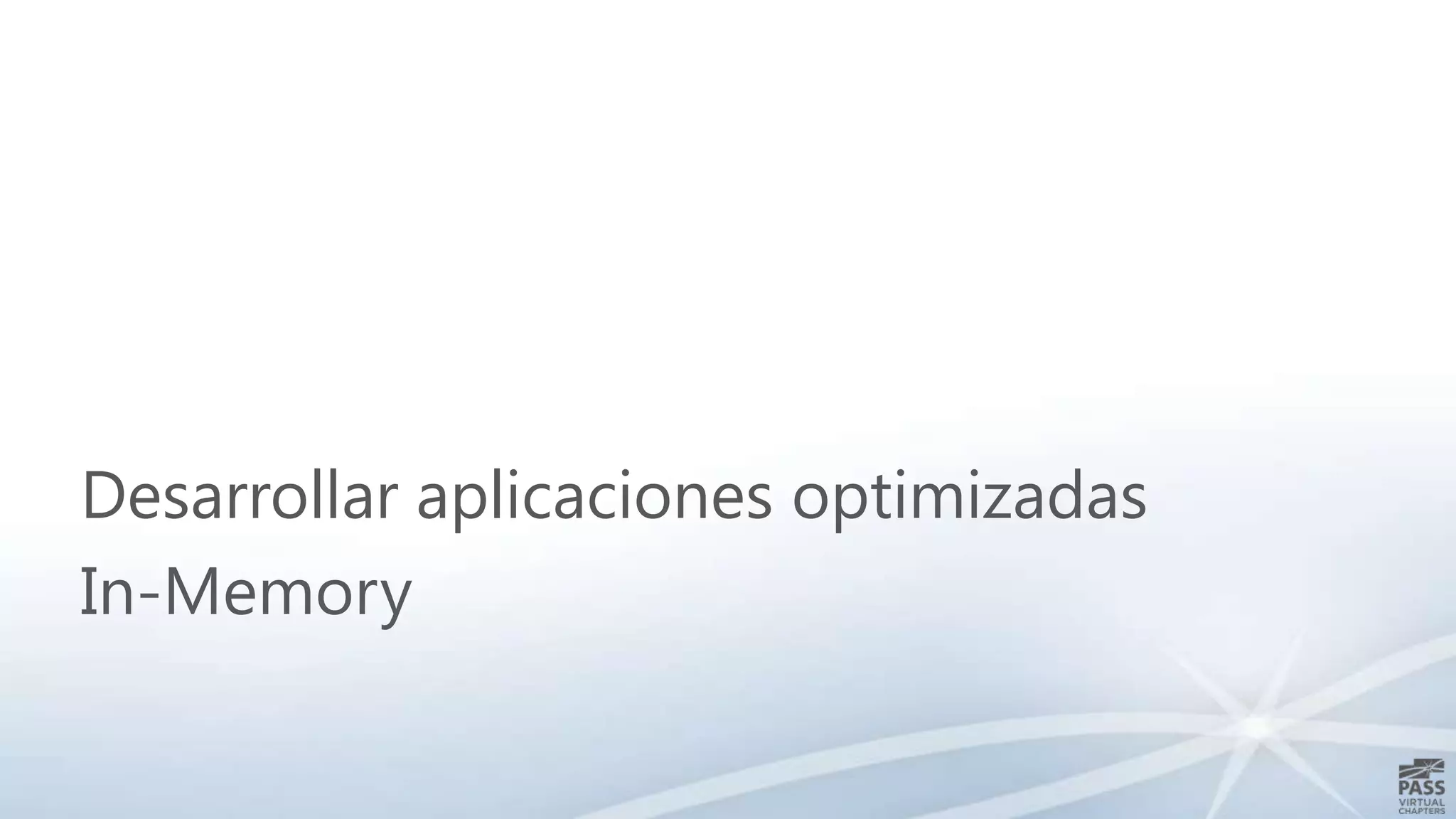 Desarrollar aplicaciones optimizadas
In-Memory

 