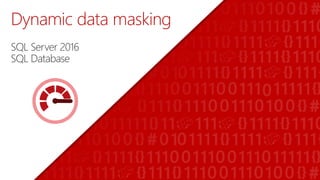 Dynamic data masking
SQL Server 2016
SQL Database
 