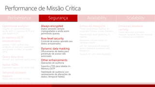 Performance Segurança Availability Scalability
Operational analytics
Insights on operational data;
works with in-memory OLTP and
disk-based OLTP
In-memory OLTP
enhancements
Greater T-SQL surface area,
terabytes of memory supported,
and greater number of parallel
CPUs
Query data store
Monitor and optimize query plans
Native JSON
Expanded support for JSON data
Temporal database
support
Query data as points in time
Always encrypted
Dados sensíveis sempre
criptografados e ainda assim
permitindo queries
Row-level security
Controle de acesso apurado aos
dados armazenados
Dynamic data masking
Ofuscamento de dados para
prevenção de acesso não
autorizado
Other enhancements
Operações de auditoria
Suporte a TDE para tabelas In-
Memory OLTP
Habilidade de auditoria com
rastreamento de alterações de
dados (Temporal Tables)
Enhanced AlwaysOn
Three synchronous replicas for
automatic failover across domains
Round-robin load balancing of
replicas
Automatic failover based on
database health
DTC for transactional integrity
across database instances with
AlwaysOn
Support for SSIS with AlwaysOn
Enhanced database
caching
Cache data with automatic,
multiple TempDB files per instance
in multicore environments
Performance de Missão Crítica
 