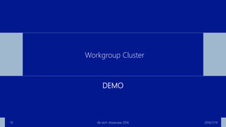 DEMO
2016/7/14db tech showcase 201610
Workgroup Cluster
 