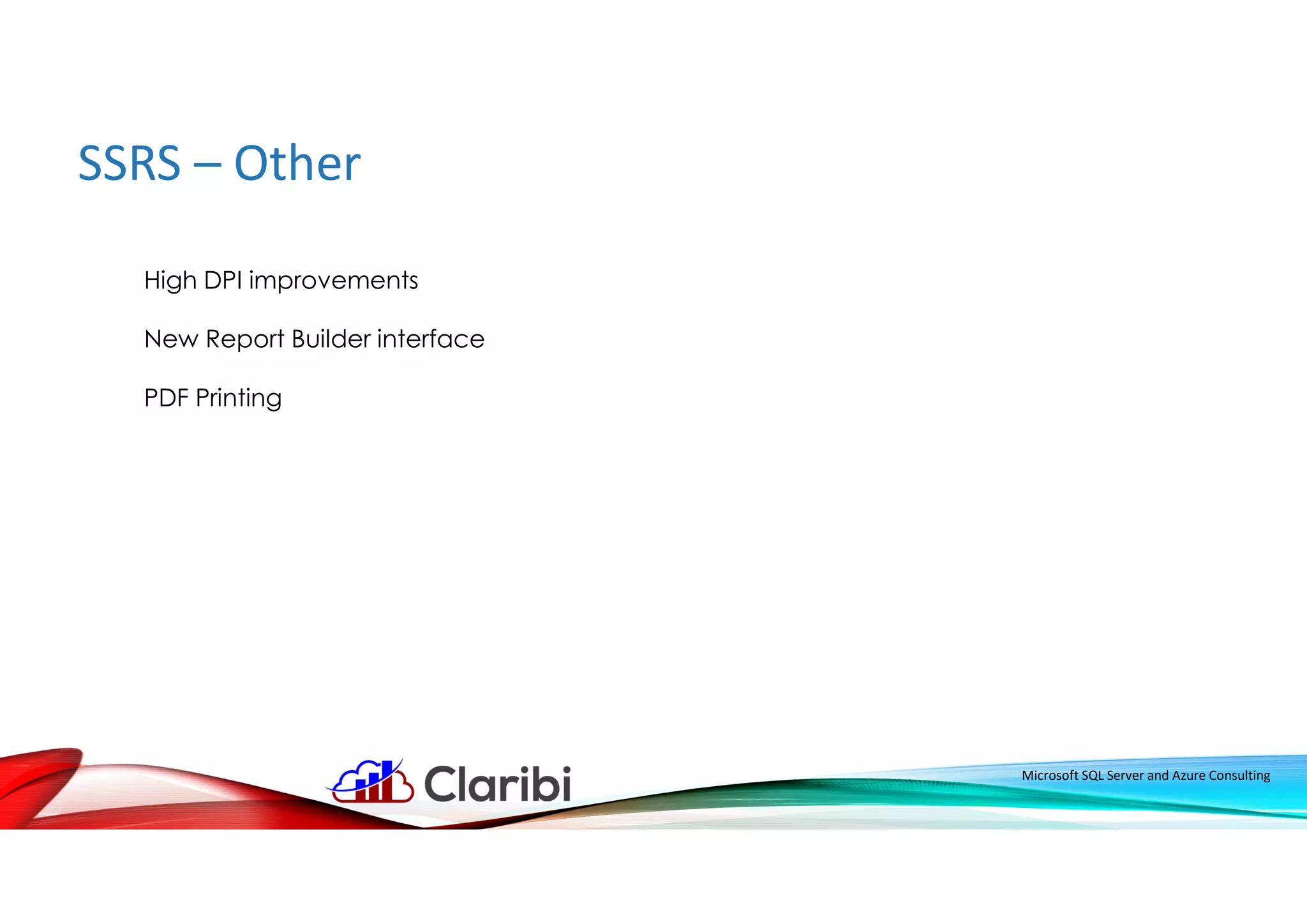 SSRS – Other
Microsoft SQL Server and Azure Consulting
High DPI improvements
New Report Builder interface
PDF Printing
 
