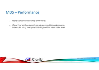 MDS – Performance
Microsoft SQL Server and Azure Consulting
 Data compression on the entity level.
 Clean transaction logs at pre-determined intervals or on a
schedule, using the System settings and at the model level
 