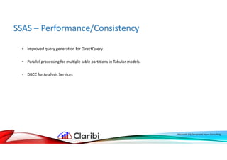 SSAS – Performance/Consistency
Microsoft SQL Server and Azure Consulting
• Improved query generation for DirectQuery
• Parallel processing for multiple table partitions in Tabular models.
• DBCC for Analysis Services
 