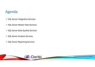 Agenda
• SQL Server Integration Services
• SQL Server Master Data Services
• SQL Server Data Quality Services
• SQL Server Analysis Services
• SQL Server Reporting Services
Microsoft SQL Server and Azure Consulting
 