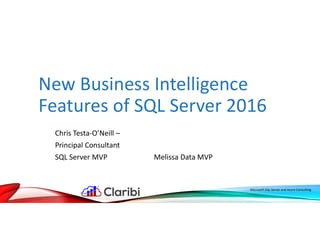 New Business Intelligence
Features of SQL Server 2016
Chris Testa-O’Neill –
Principal Consultant
SQL Server MVP Melissa Data MVP
Microsoft SQL Server and Azure Consulting
 