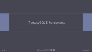 Transact-SQL Enhancements
2015/11/21SQL Server 2016 CTP 3.0 新機能36
 