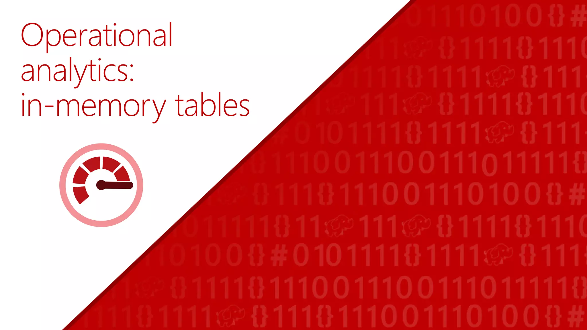 Operational
analytics:
in-memory tables
 
