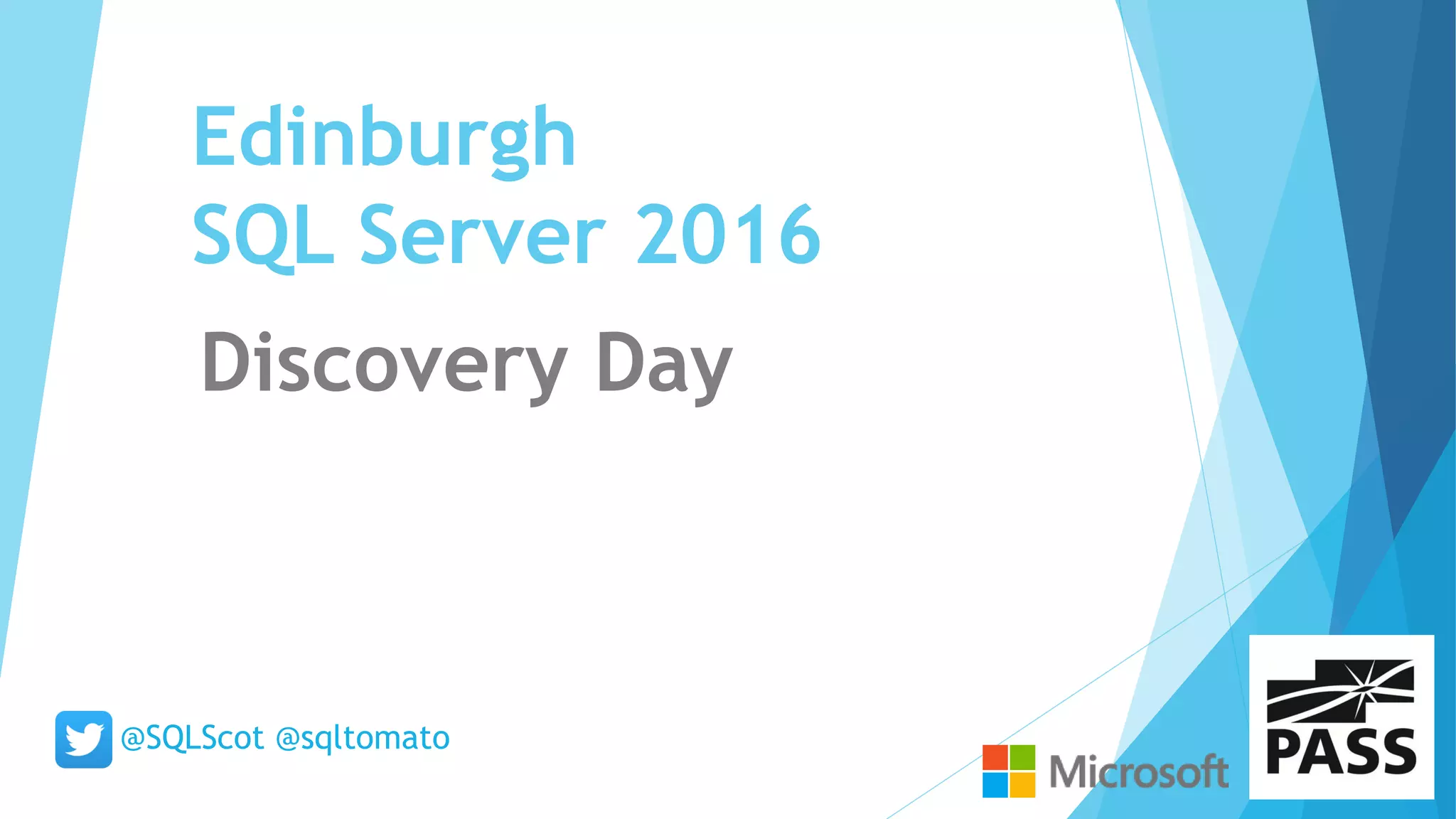 Edinburgh
SQL Server 2016
Discovery Day
@SQLScot @sqltomato
 