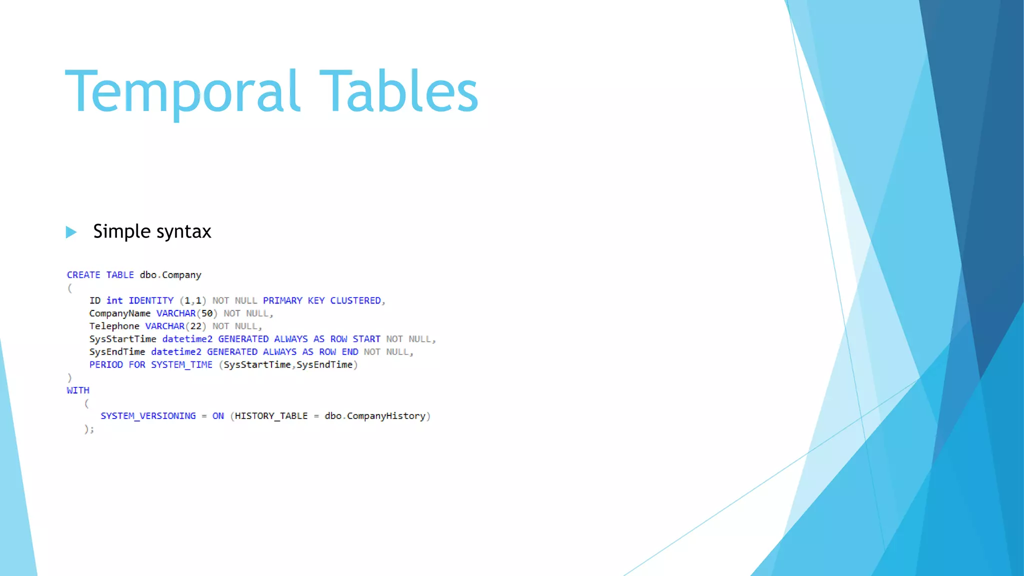 Temporal Tables
 Simple syntax
 