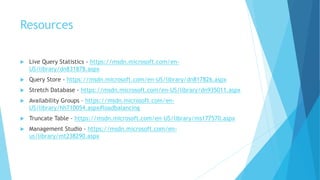Resources
 Live Query Statistics - https://msdn.microsoft.com/en-
US/library/dn831878.aspx
 Query Store - https://msdn.microsoft.com/en-US/library/dn817826.aspx
 Stretch Database - https://msdn.microsoft.com/en-US/library/dn935011.aspx
 Availability Groups – https://msdn.microsoft.com/en-
US/library/hh710054.aspx#loadbalancing
 Truncate Table - https://msdn.microsoft.com/en-US/library/ms177570.aspx
 Management Studio - https://msdn.microsoft.com/en-
us/library/mt238290.aspx
 
